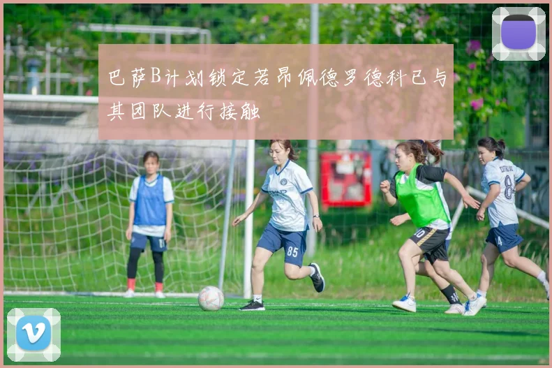巴萨B计划锁定若昂佩德罗德科已与其团队进行接触